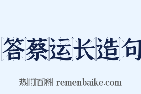 答蔡运长造句是什么意思的图片